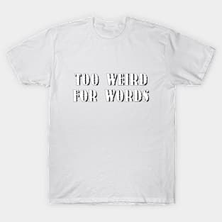 Too Weird For Words! White. T-Shirt